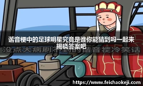谐音梗中的足球明星究竟是谁你能猜到吗一起来揭晓答案吧